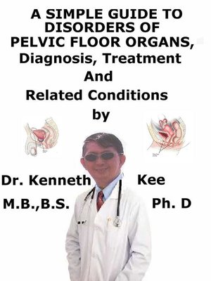 cover image of A Simple Guide to Disorders of Pelvic Floor Organs, Diagnosis, Treatment and Related Conditions
